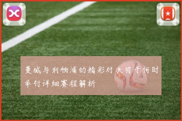 曼城与利物浦的精彩对决将于何时举行详细赛程解析